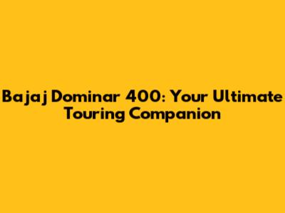 Bajaj Dominar 400: Your Ultimate Touring Companion