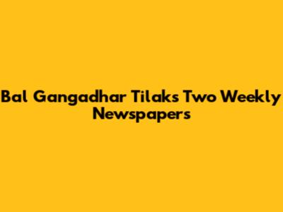 Bal Gangadhar Tilak's Two Weekly Newspapers