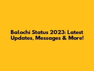 Balochi Status 2023: Latest Updates, Messages & More!