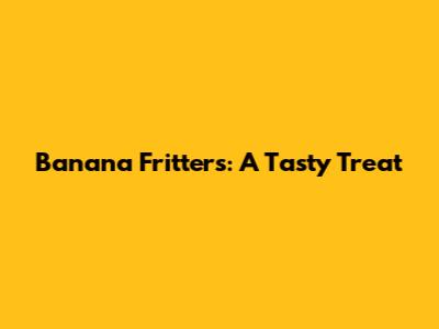 Banana Fritters: A Tasty Treat
