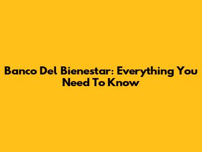 Banco Del Bienestar: Everything You Need To Know