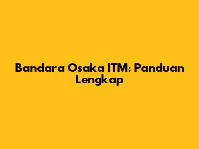 Bandara Osaka ITM: Panduan Lengkap