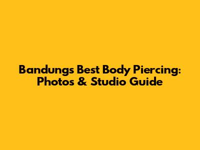 Bandung's Best Body Piercing: Photos & Studio Guide