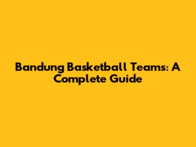 Bandung Basketball Teams: A Complete Guide