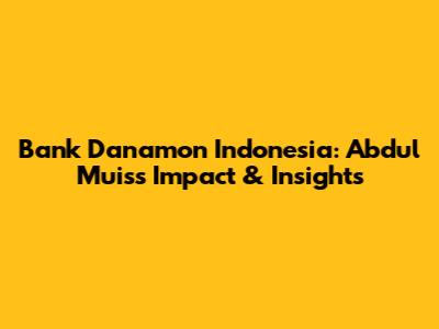 Bank Danamon Indonesia: Abdul Muis's Impact & Insights