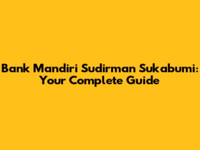 Bank Mandiri Sudirman Sukabumi: Your Complete Guide