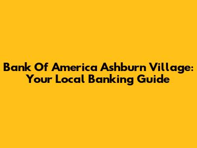 Bank Of America Ashburn Village: Your Local Banking Guide