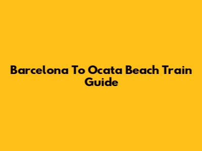 Barcelona To Ocata Beach Train Guide