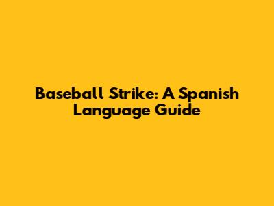Baseball Strike: A Spanish Language Guide