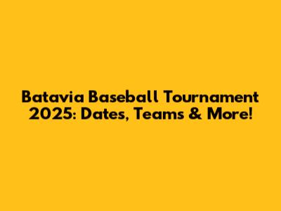 Batavia Baseball Tournament 2025: Dates, Teams & More!