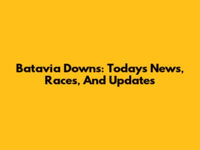 Batavia Downs: Today's News, Races, And Updates