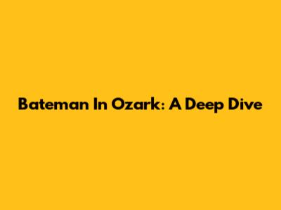 Bateman In Ozark: A Deep Dive