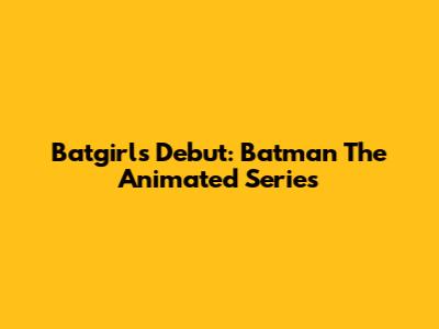 Batgirl's Debut: Batman The Animated Series