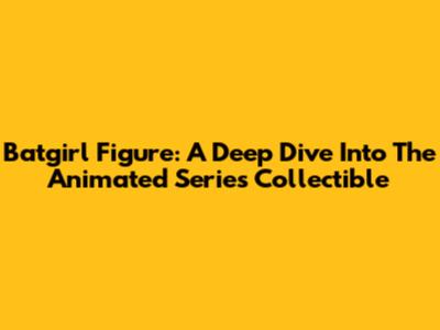 Batgirl Figure: A Deep Dive Into The Animated Series Collectible