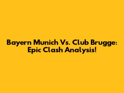 Bayern Munich Vs. Club Brugge: Epic Clash Analysis!