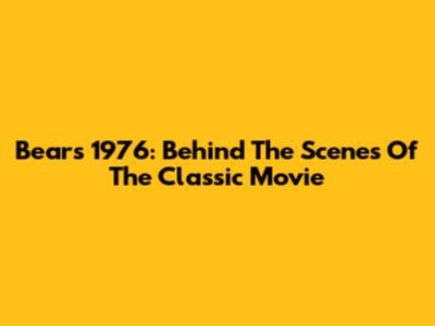 Bears 1976: Behind The Scenes Of The Classic Movie