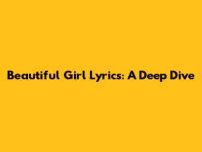 Beautiful Girl Lyrics: A Deep Dive