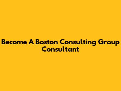 Become A Boston Consulting Group Consultant