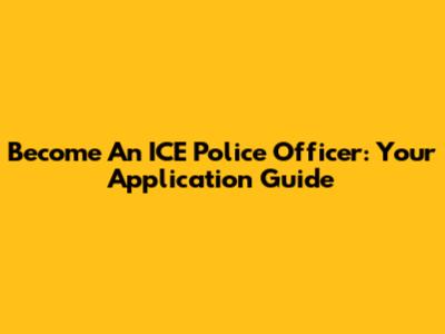 Become An ICE Police Officer: Your Application Guide