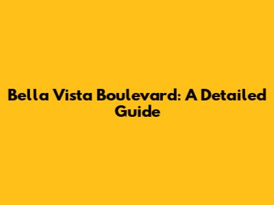 Bella Vista Boulevard: A Detailed Guide