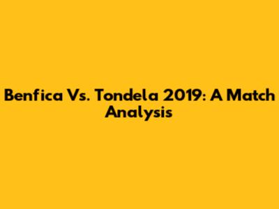 Benfica Vs. Tondela 2019: A Match Analysis