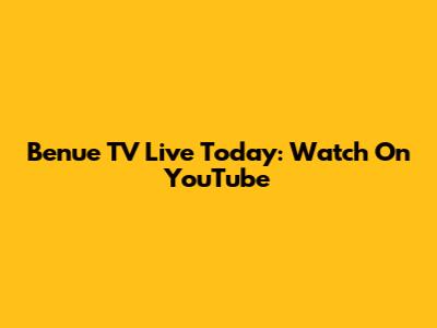 Benue TV Live Today: Watch On YouTube