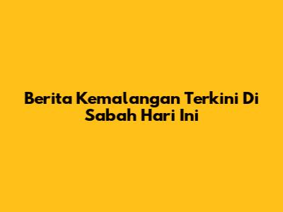 Berita Kemalangan Terkini Di Sabah Hari Ini