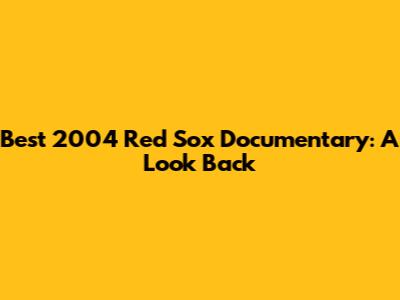 Best 2004 Red Sox Documentary: A Look Back