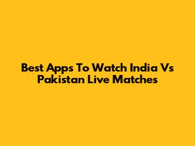 Best Apps To Watch India Vs Pakistan Live Matches
