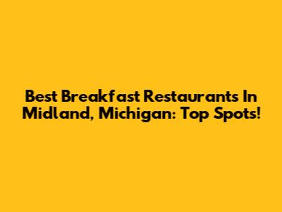 Best Breakfast Restaurants In Midland, Michigan: Top Spots!