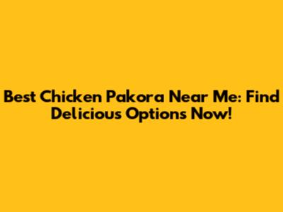 Best Chicken Pakora Near Me: Find Delicious Options Now!
