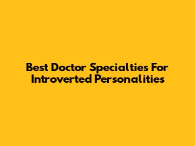 Best Doctor Specialties For Introverted Personalities