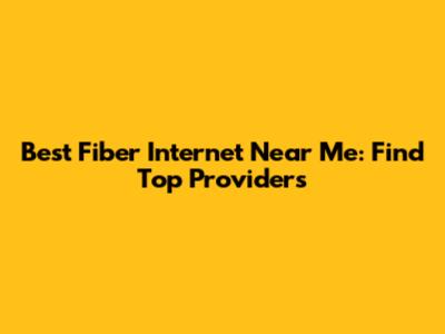 Best Fiber Internet Near Me: Find Top Providers