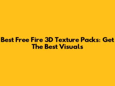 Best Free Fire 3D Texture Packs: Get The Best Visuals
