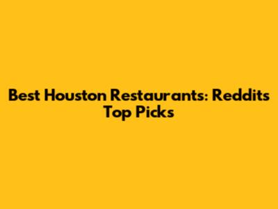 Best Houston Restaurants: Reddit's Top Picks