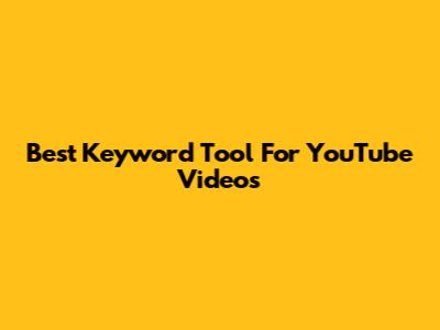 Best Keyword Tool For YouTube Videos