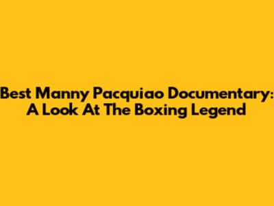 Best Manny Pacquiao Documentary: A Look At The Boxing Legend