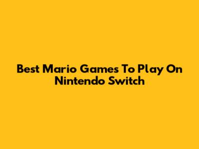Best Mario Games To Play On Nintendo Switch