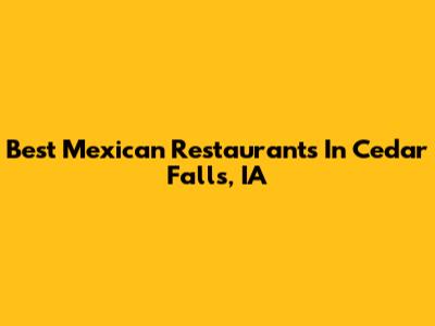 Best Mexican Restaurants In Cedar Falls, IA