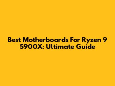 Best Motherboards For Ryzen 9 5900X: Ultimate Guide