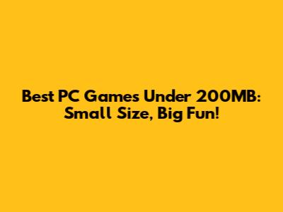 Best PC Games Under 200MB: Small Size, Big Fun!