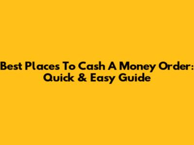 Best Places To Cash A Money Order: Quick & Easy Guide