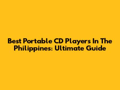 Best Portable CD Players In The Philippines: Ultimate Guide