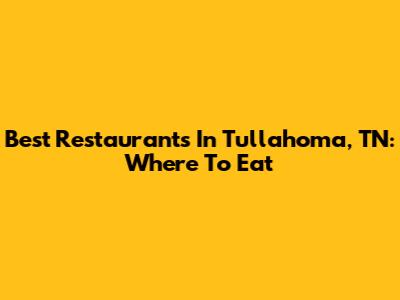 Best Restaurants In Tullahoma, TN: Where To Eat