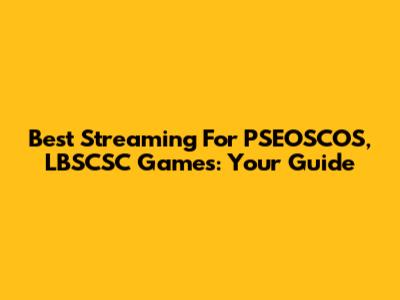 Best Streaming For PSEOSCOS, LBSCSC Games: Your Guide