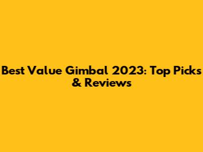 Best Value Gimbal 2023: Top Picks & Reviews