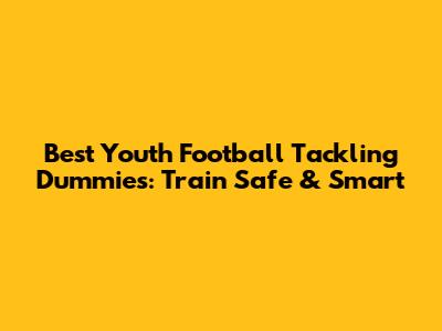 Best Youth Football Tackling Dummies: Train Safe & Smart