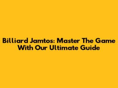 Billiard Jamtos: Master The Game With Our Ultimate Guide