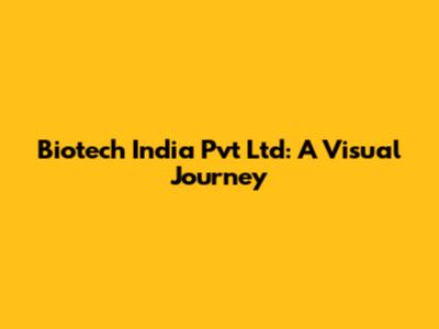 Biotech India Pvt Ltd: A Visual Journey