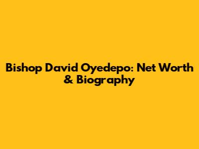 Bishop David Oyedepo: Net Worth & Biography